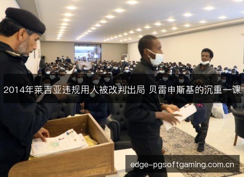 2014年莱吉亚违规用人被改判出局 贝雷申斯基的沉重一课 2014年莱吉亚违规用人被改判出局 贝雷申斯基的沉重一课